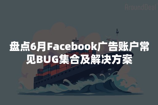 盘点6月Facebook广告账户常见BUG集合及解决方案