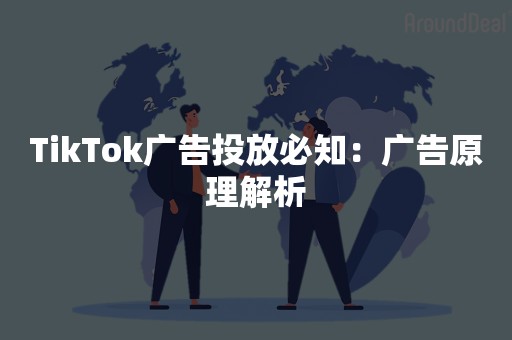 TikTok广告投放必知：广告原理解析