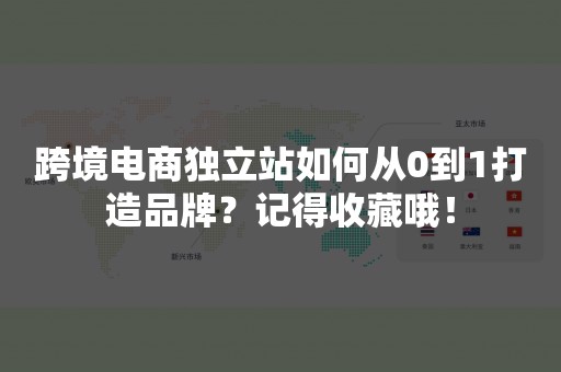 跨境电商独立站如何从0到1打造品牌？记得收藏哦！