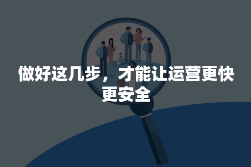 做好这几步，才能让运营更快更安全