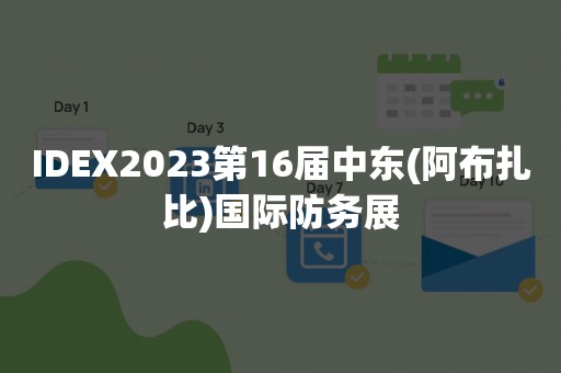 IDEX2023第16届中东(阿布扎比)国际防务展