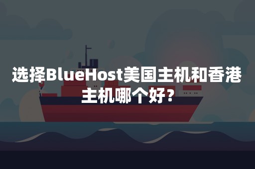 选择BlueHost美国主机和香港主机哪个好？