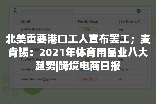 北美重要港口工人宣布罢工；麦肯锡：2021年体育用品业八大趋势|跨境电商日报