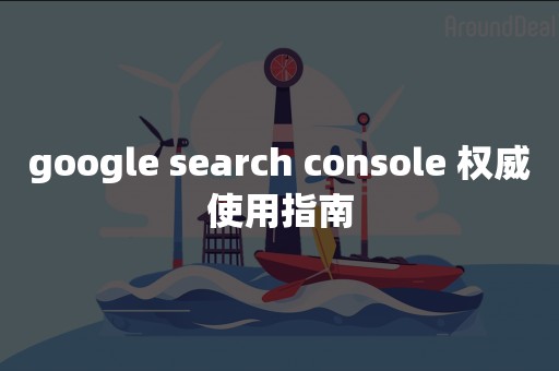 google search console 权威使用指南