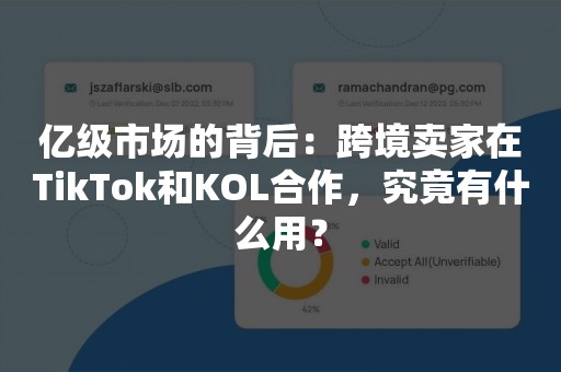 亿级市场的背后：跨境卖家在TikTok和KOL合作，究竟有什么用？