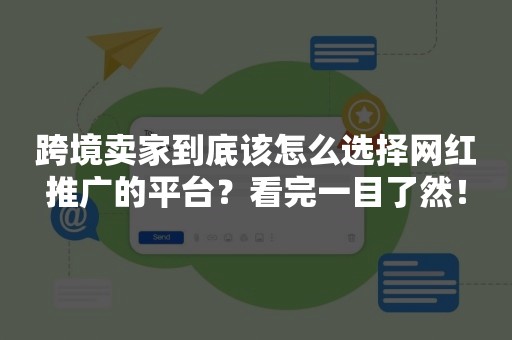 跨境卖家到底该怎么选择网红推广的平台？看完一目了然！