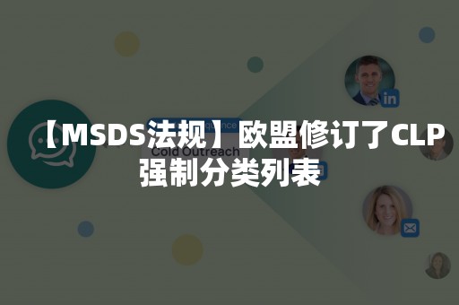 【MSDS法规】欧盟修订了CLP强制分类列表