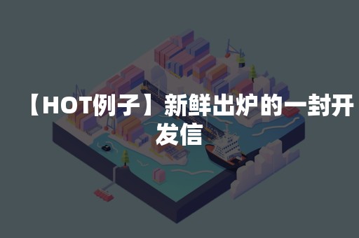 【HOT例子】新鲜出炉的一封开发信