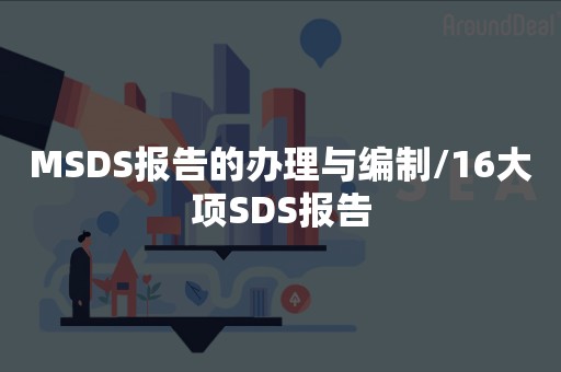 MSDS报告的办理与编制/16大项SDS报告