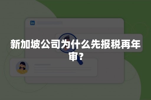 新加坡公司为什么先报税再年审？