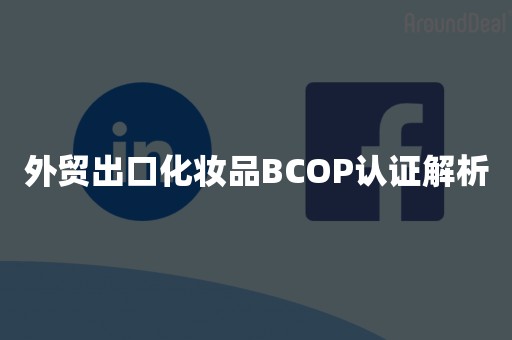 外贸出口化妆品BCOP认证解析