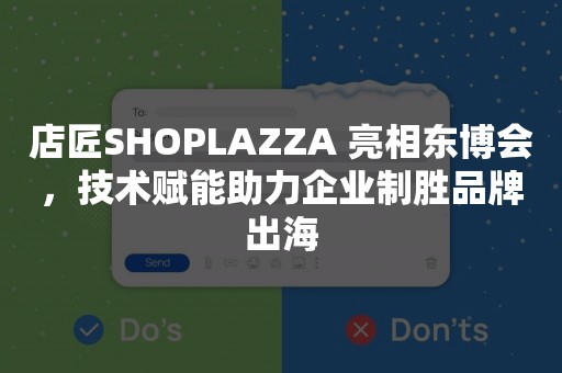 店匠SHOPLAZZA 亮相东博会，技术赋能助力企业制胜品牌出海