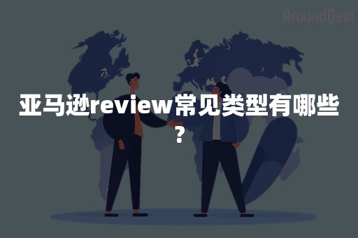 亚马逊review常见类型有哪些?