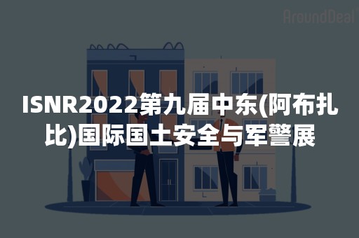 ISNR2022第九届中东(阿布扎比)国际国土安全与军警展