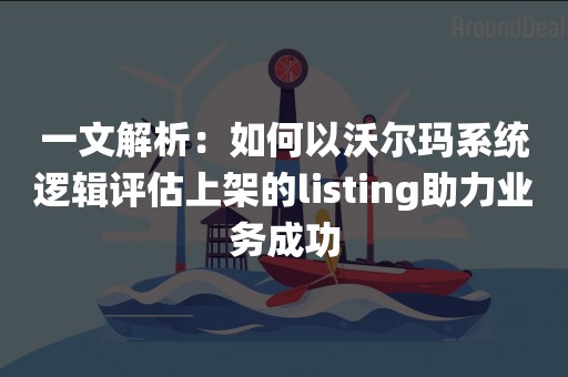 一文解析：如何以沃尔玛系统逻辑评估上架的listing助力业务成功