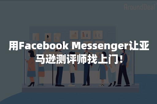 用Facebook Messenger让亚马逊测评师找上门！