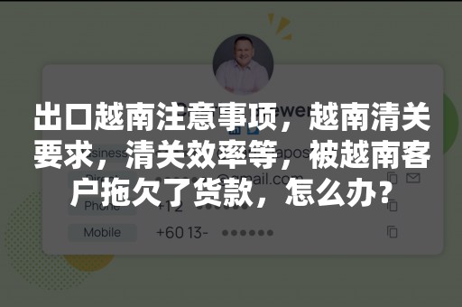 出口越南注意事项，越南清关要求，清关效率等，被越南客户拖欠了货款，怎么办？