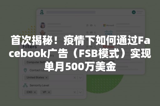 首次揭秘！疫情下如何通过Facebook广告（FSB模式）实现单月500万美金