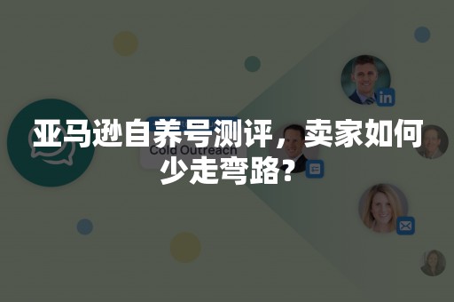 亚马逊自养号测评，卖家如何少走弯路？