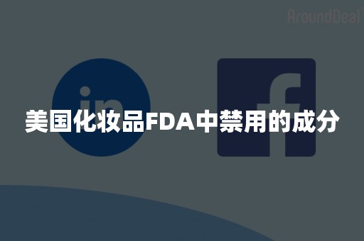 美国化妆品FDA中禁用的成分