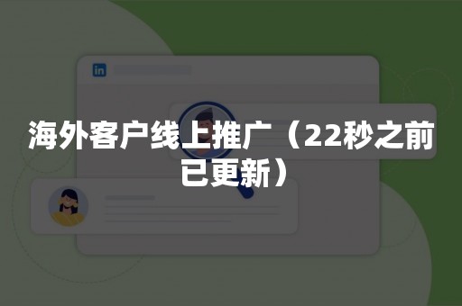 海外客户线上推广（22秒之前已更新）