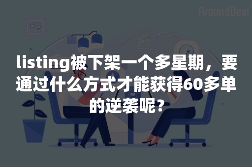 listing被下架一个多星期，要通过什么方式才能获得60多单的逆袭呢？