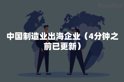 中国制造业出海企业（4分钟之前已更新）