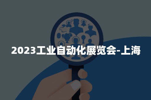 2023工业自动化展览会-上海