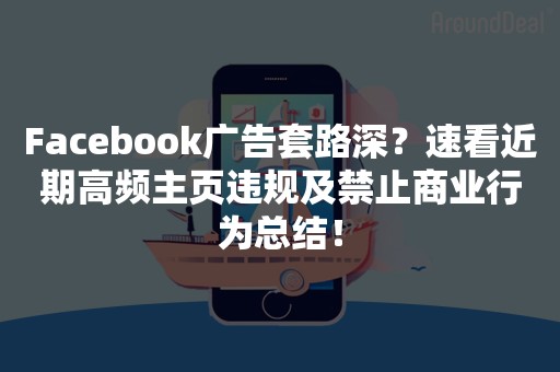 Facebook广告套路深？速看近期高频主页违规及禁止商业行为总结！