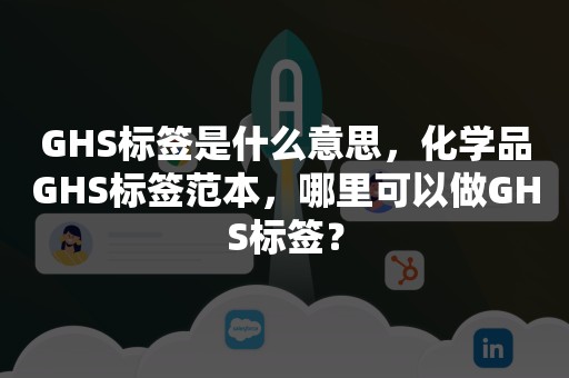 GHS标签是什么意思，化学品GHS标签范本，哪里可以做GHS标签？