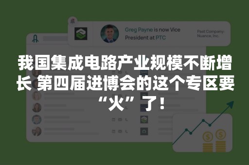 我国集成电路产业规模不断增长 第四届进博会的这个专区要“火”了！