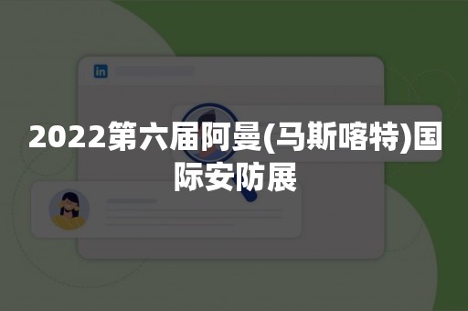 2022第六届阿曼(马斯喀特)国际安防展