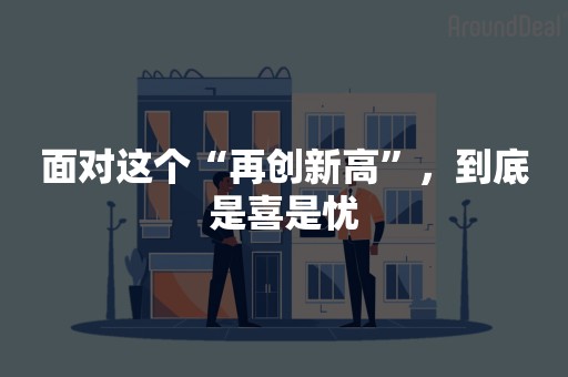 面对这个“再创新高”，到底是喜是忧