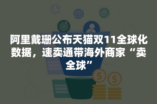 阿里戴珊公布天猫双11全球化数据，速卖通带海外商家“卖全球”