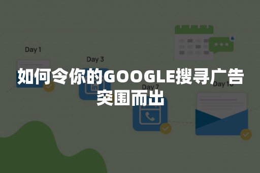 如何令你的GOOGLE搜寻广告突围而出