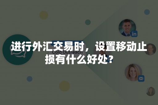 进行外汇交易时，设置移动止损有什么好处？