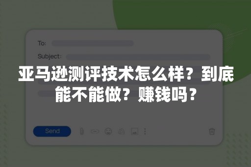 亚马逊测评技术怎么样？到底能不能做？赚钱吗？