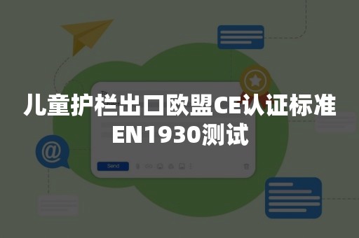 儿童护栏出口欧盟CE认证标准EN1930测试