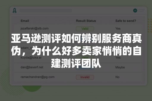 亚马逊测评如何辨别服务商真伪，为什么好多卖家悄悄的自建测评团队