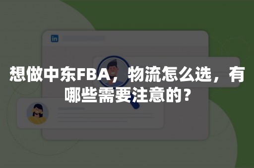 想做中东FBA，物流怎么选，有哪些需要注意的？