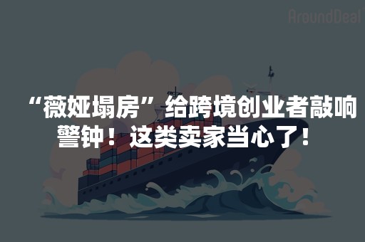 “薇娅塌房”给跨境创业者敲响警钟！这类卖家当心了！