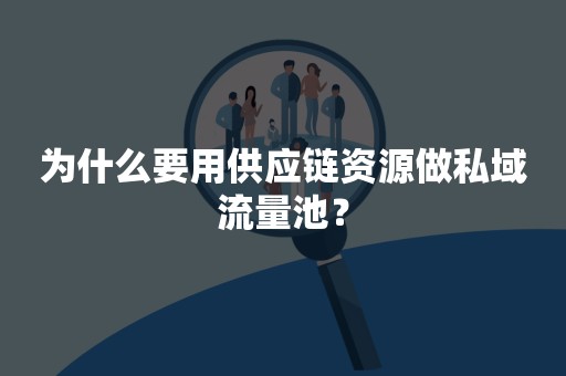 为什么要用供应链资源做私域流量池？