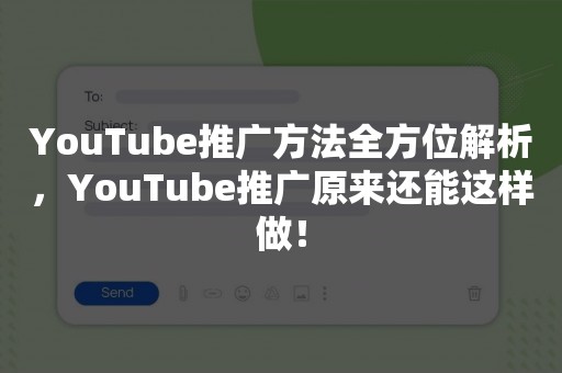 YouTube推广方法全方位解析，YouTube推广原来还能这样做！