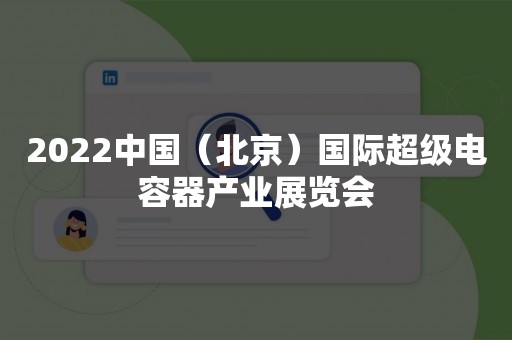 2022中国（北京）国际超级电容器产业展览会