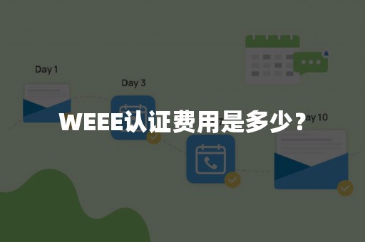 WEEE认证费用是多少？