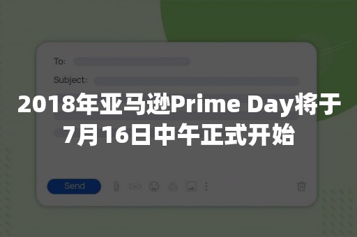 2018年亚马逊Prime Day将于7月16日中午正式开始