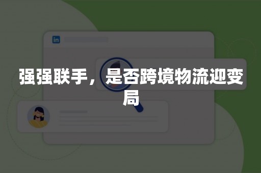 强强联手，是否跨境物流迎变局