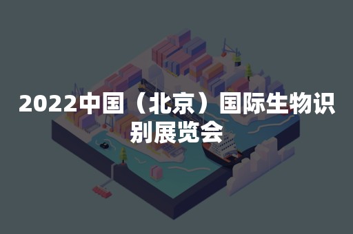 2022中国（北京）国际生物识别展览会