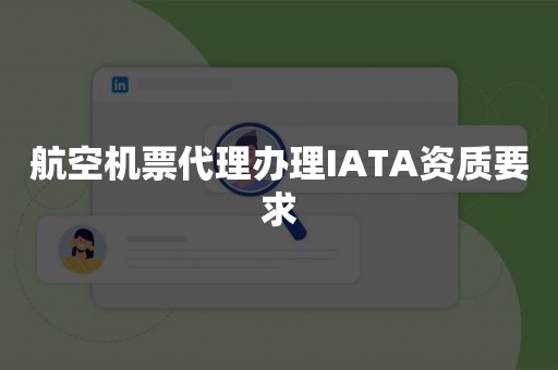 航空机票代理办理IATA资质要求