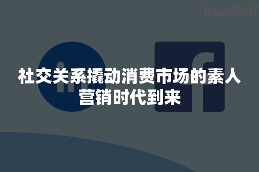 社交关系撬动消费市场的素人营销时代到来